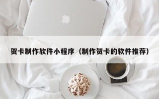 福安贺卡制作软件小程序（制作贺卡的软件推荐）