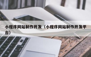 福安小程序网站制作开发（小程序网站制作开发平台）